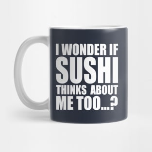 I wonder if sushi thinks about me too Mug